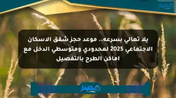 يلا تعالى بسرعة.. موعد حجز شقق الإسكان الاجتماعي 2025 لمحدودي ومتوسطي الدخل مع أماكن الطرح بالتفصيل